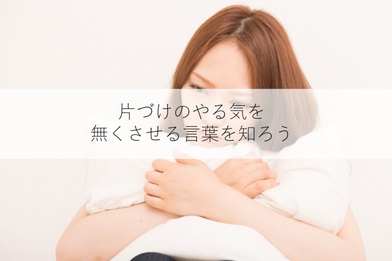 片づけのやる気を無くさせる という言葉 Totono I Labo